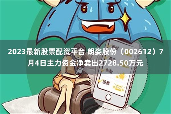 2023最新股票配资平台 朗姿股份（002612）7月4日主力资金净卖出2728.50万元