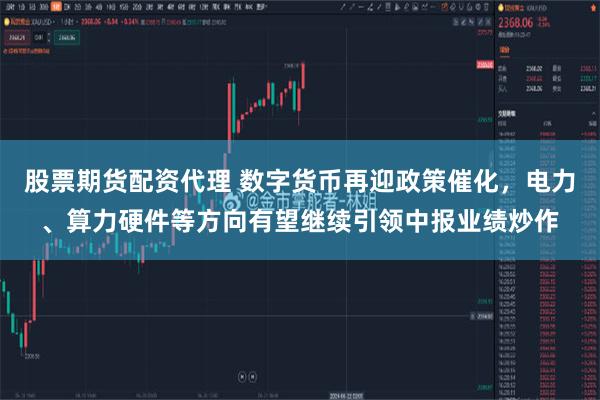 股票期货配资代理 数字货币再迎政策催化，电力、算力硬件等方向有望继续引领中报业绩炒作