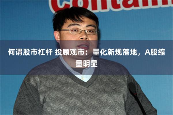 何谓股市杠杆 投顾观市：量化新规落地，A股缩量明显