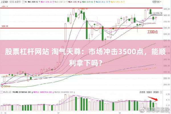 股票杠杆网站 淘气天尊：市场冲击3500点，能顺利拿下吗？