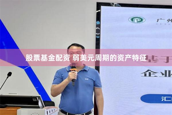 股票基金配资 弱美元周期的资产特征