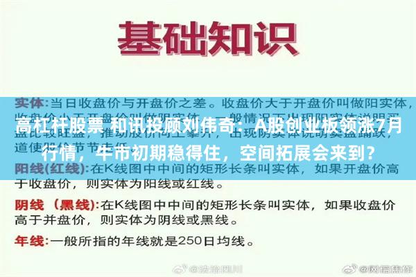 高杠杆股票 和讯投顾刘伟奇：A股创业板领涨7月行情，牛市初期稳得住，空间拓展会来到？