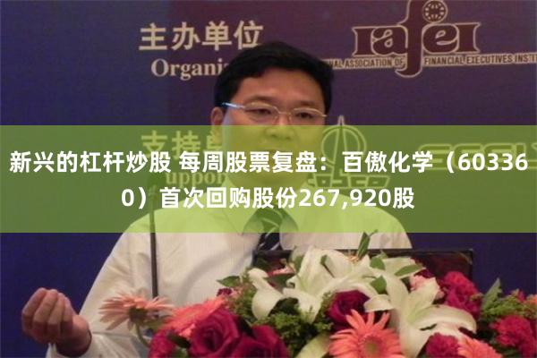 新兴的杠杆炒股 每周股票复盘：百傲化学（603360）首次回购股份267,920股