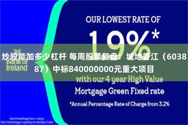 炒股能加多少杠杆 每周股票复盘：城地香江（603887）中标840000000元重大项目