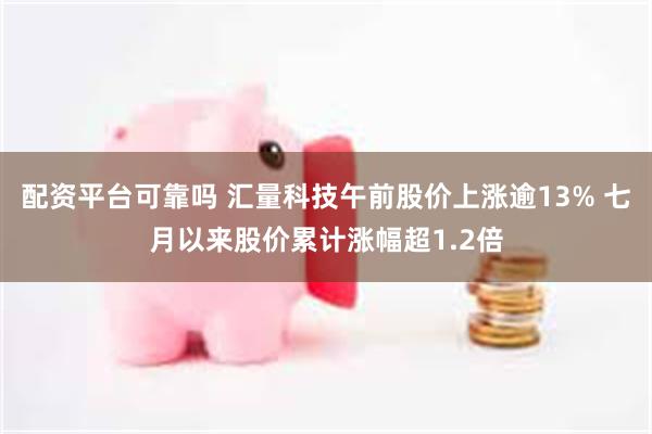 配资平台可靠吗 汇量科技午前股价上涨逾13% 七月以来股价累计涨幅超1.2倍
