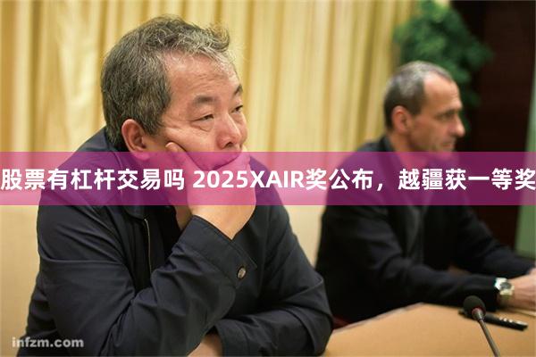 股票有杠杆交易吗 2025XAIR奖公布，越疆获一等奖