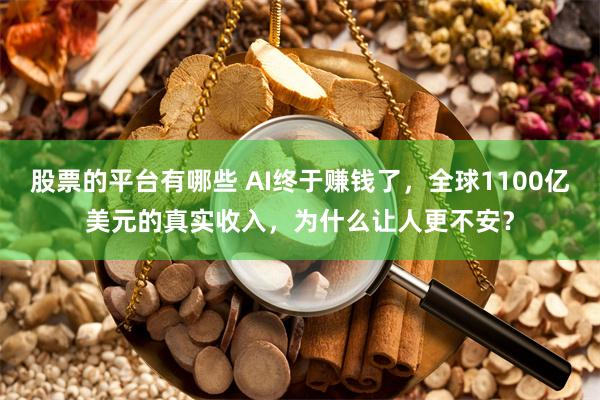 股票的平台有哪些 AI终于赚钱了，全球1100亿美元的真实收入，为什么让人更不安？