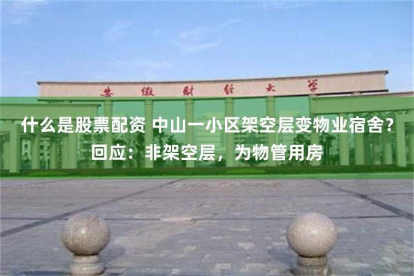 什么是股票配资 中山一小区架空层变物业宿舍？回应：非架空层，为物管用房