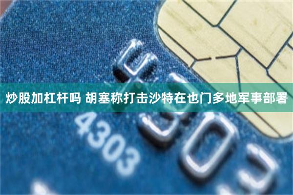 炒股加杠杆吗 胡塞称打击沙特在也门多地军事部署