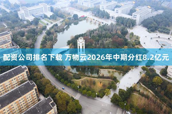 配资公司排名下载 万物云2026年中期分红8.2亿元