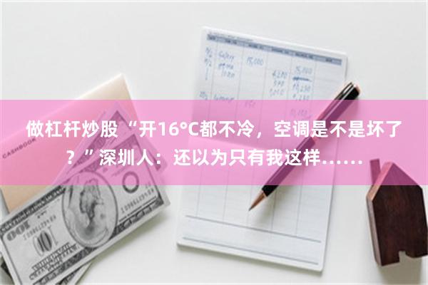 做杠杆炒股 “开16°C都不冷，空调是不是坏了？”深圳人：还以为只有我这样……