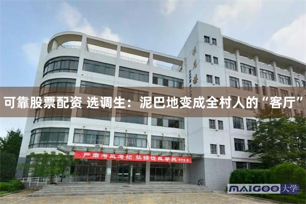 可靠股票配资 选调生:泥巴地变成全村人的“客厅”