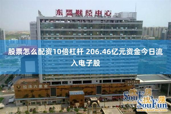 股票怎么配资10倍杠杆 206.46亿元资金今日流入电子股